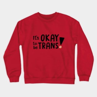 It's OKAY to be TRANS! Crewneck Sweatshirt